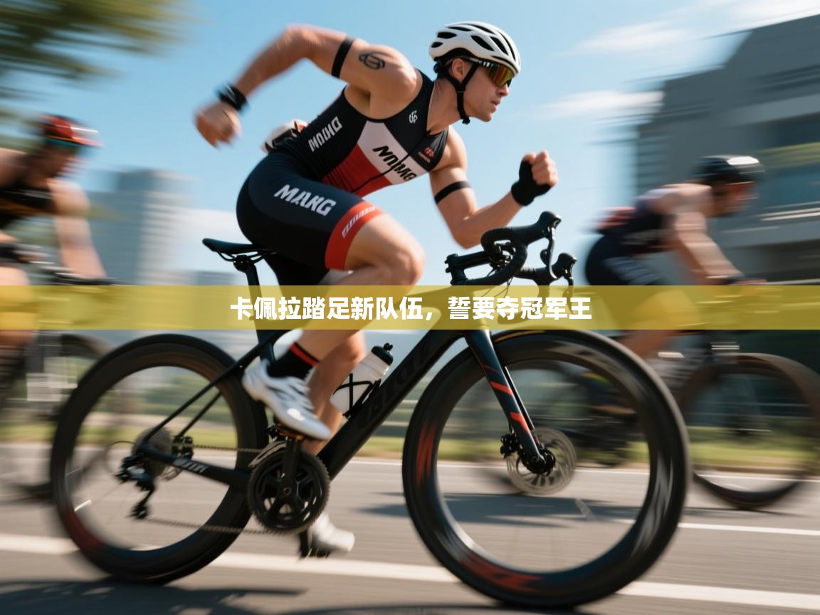 卡佩拉踏足新队伍，誓要夺冠军王  第1张